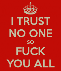 I trust No One So fuck You All